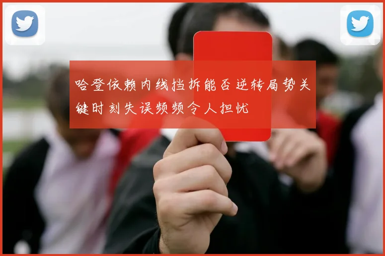 哈登依赖内线挡拆能否逆转局势关键时刻失误频频令人担忧